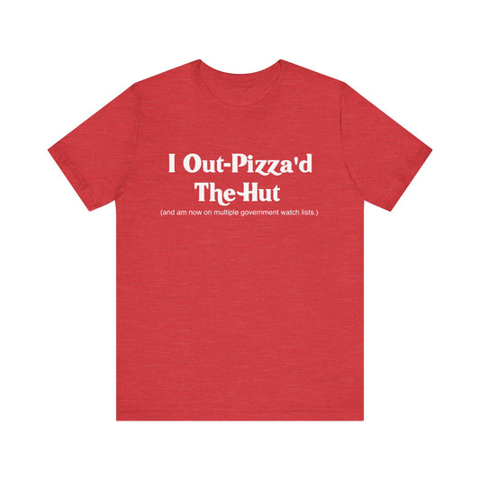 I Out-Pizza'd the Hut T-Shirt