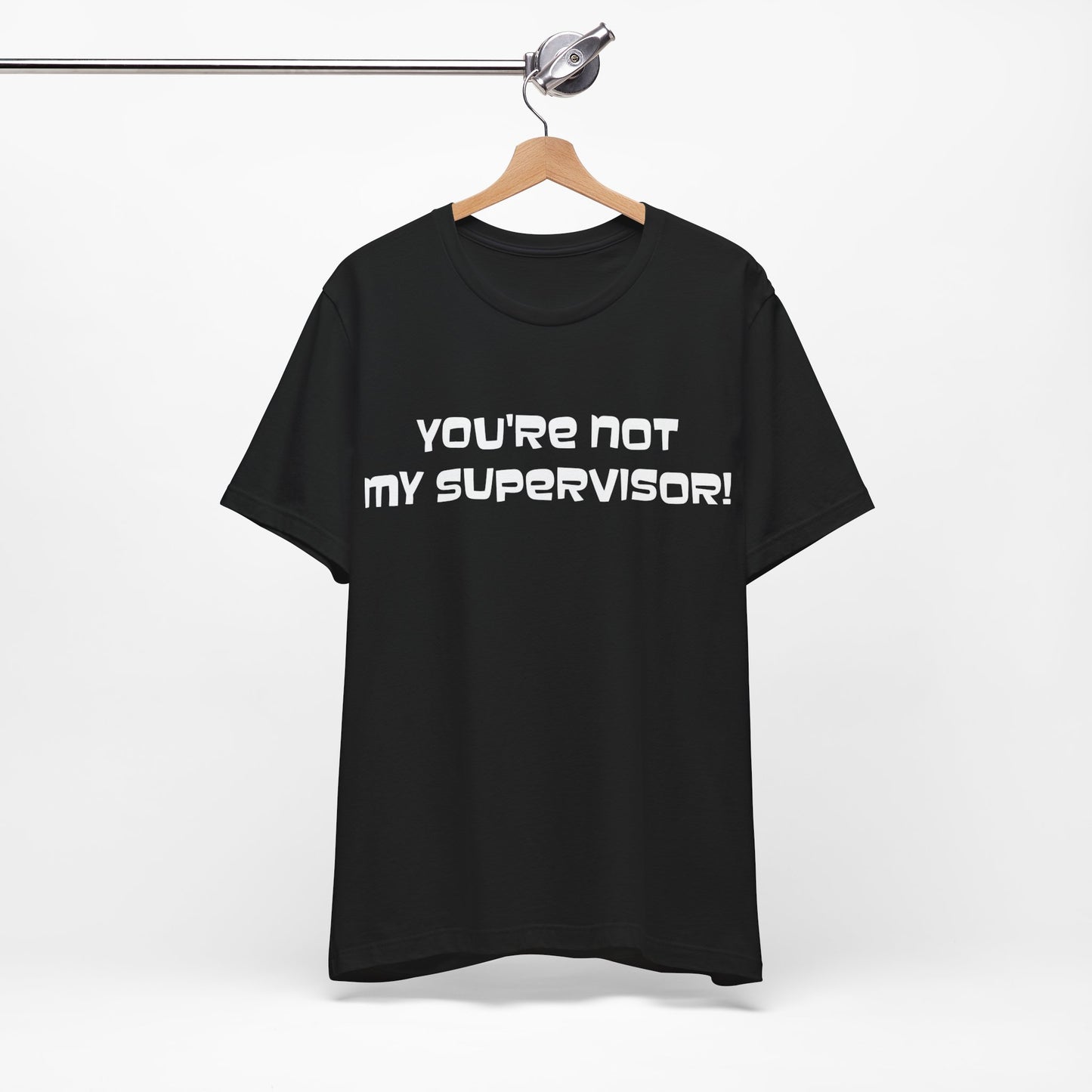 You're Not My Supervisor! T-Shirt