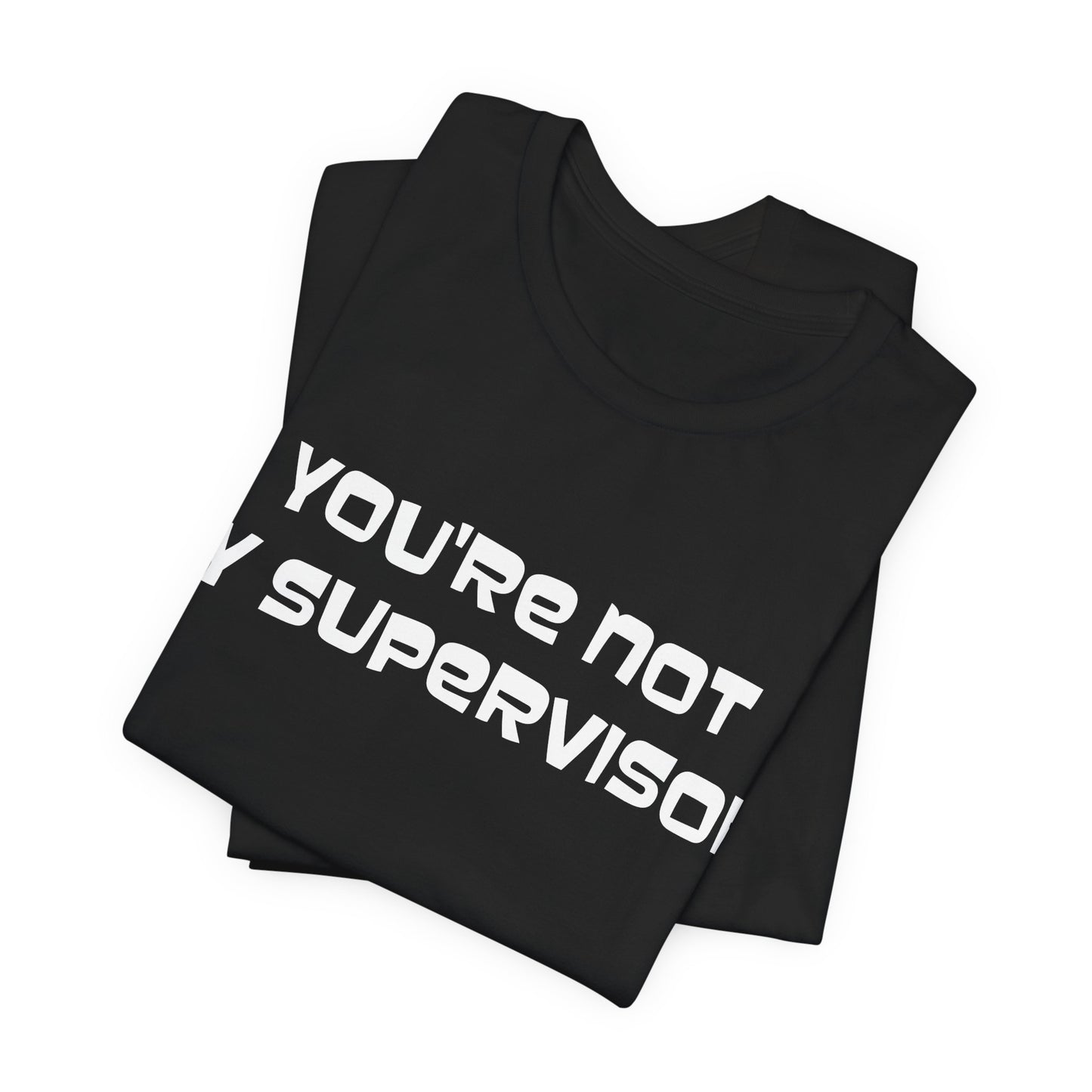 You're Not My Supervisor! T-Shirt