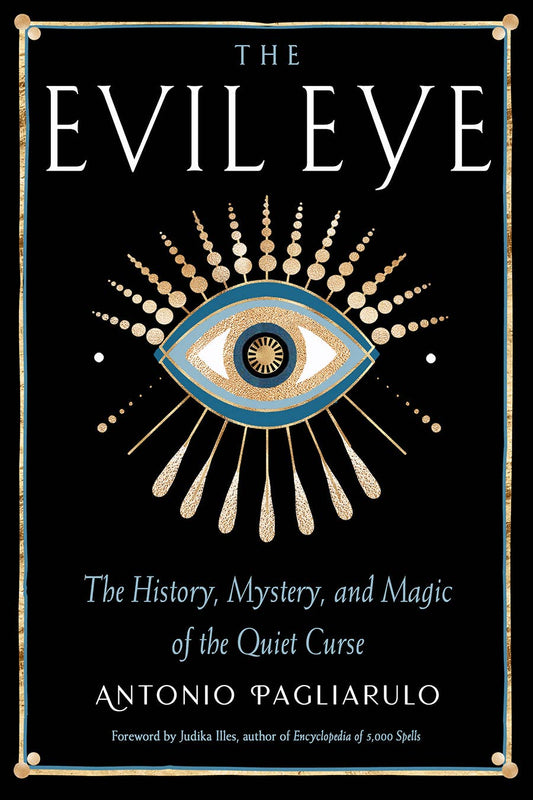 The Evil Eye-The History, Mystery & Magic of the Quiet Curse by Antonio Pagliarulo