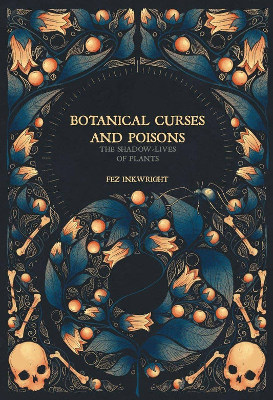 Botanical Curses and Poisons: The Shadow-Lives of Plants by Fez Inkwright